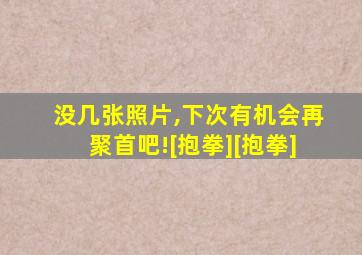 没几张照片,下次有机会再聚首吧![抱拳][抱拳]